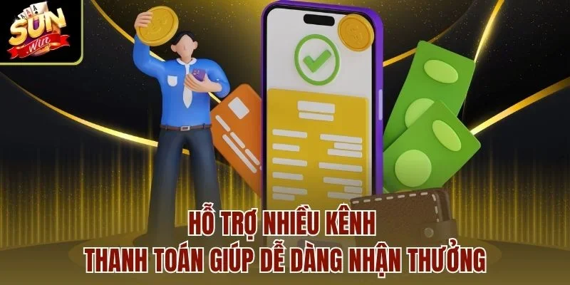 Hỗ trợ nhiều kênh thanh toán giúp dễ dàng nhận thưởng