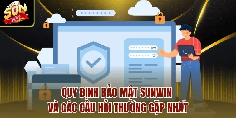 Quy định bảo mật Sunwin và các câu hỏi thường gặp nhất